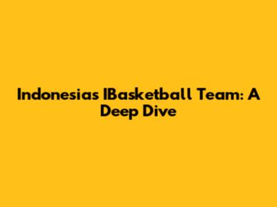 Indonesia's IBasketball Team: A Deep Dive