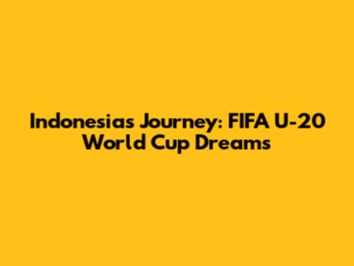 Indonesia's Journey: FIFA U-20 World Cup Dreams