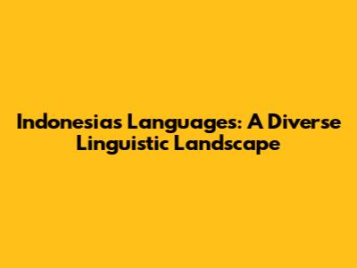 Indonesia's Languages: A Diverse Linguistic Landscape