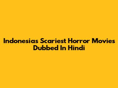 Indonesia's Scariest Horror Movies Dubbed In Hindi