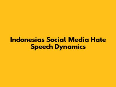Indonesia's Social Media Hate Speech Dynamics