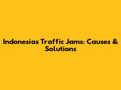 Indonesia's Traffic Jams: Causes & Solutions