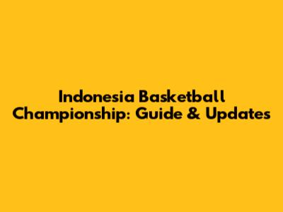 Indonesia Basketball Championship: Guide & Updates