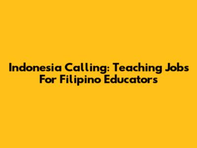 Indonesia Calling: Teaching Jobs For Filipino Educators