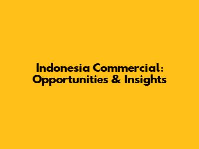 Indonesia Commercial: Opportunities & Insights