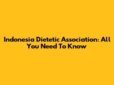Indonesia Dietetic Association: All You Need To Know