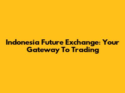Indonesia Future Exchange: Your Gateway To Trading