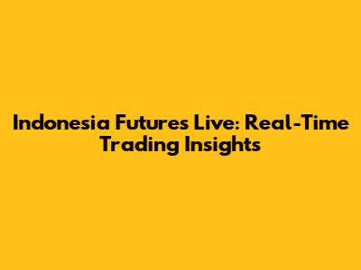 Indonesia Futures Live: Real-Time Trading Insights
