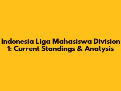 Indonesia Liga Mahasiswa Division 1: Current Standings & Analysis
