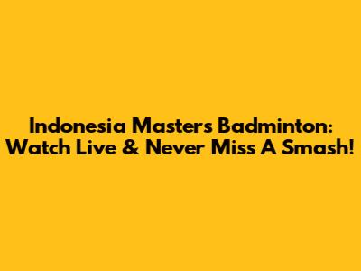 Indonesia Masters Badminton: Watch Live & Never Miss A Smash!