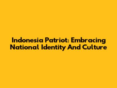 Indonesia Patriot: Embracing National Identity And Culture