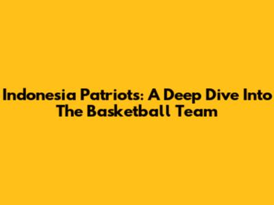 Indonesia Patriots: A Deep Dive Into The Basketball Team