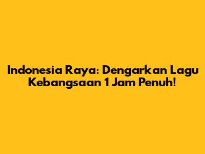 Indonesia Raya: Dengarkan Lagu Kebangsaan 1 Jam Penuh!