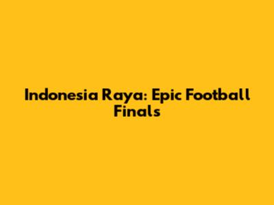 Indonesia Raya: Epic Football Finals