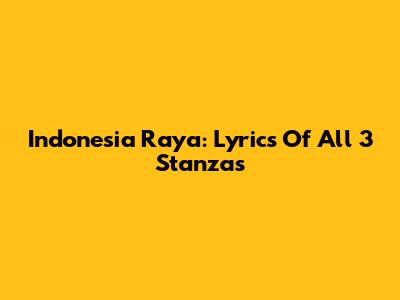 Indonesia Raya: Lyrics Of All 3 Stanzas
