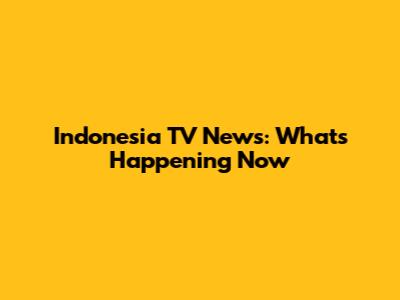 Indonesia TV News: What's Happening Now