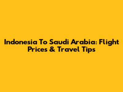 Indonesia To Saudi Arabia: Flight Prices & Travel Tips