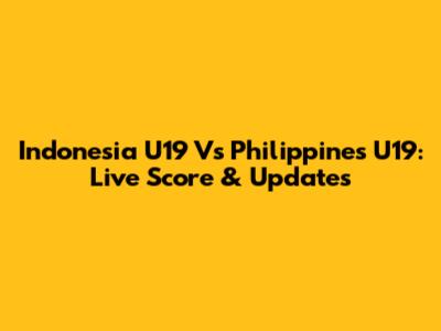 Indonesia U19 Vs Philippines U19: Live Score & Updates