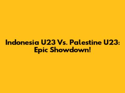 Indonesia U23 Vs. Palestine U23: Epic Showdown!