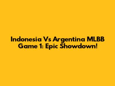 Indonesia Vs Argentina MLBB Game 1: Epic Showdown!