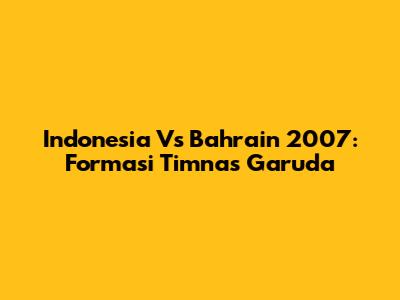 Indonesia Vs Bahrain 2007: Formasi Timnas Garuda