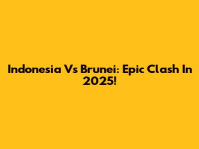 Indonesia Vs Brunei: Epic Clash In 2025!
