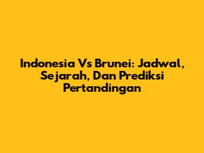 Indonesia Vs Brunei: Jadwal, Sejarah, Dan Prediksi Pertandingan