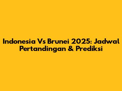 Indonesia Vs Brunei 2025: Jadwal Pertandingan & Prediksi