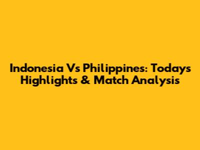 Indonesia Vs Philippines: Today's Highlights & Match Analysis
