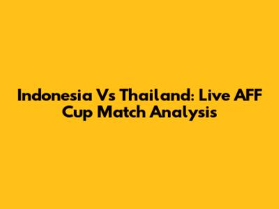 Indonesia Vs Thailand: Live AFF Cup Match Analysis