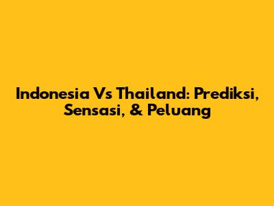 Indonesia Vs Thailand: Prediksi, Sensasi, & Peluang