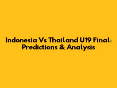 Indonesia Vs Thailand U19 Final: Predictions & Analysis