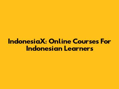 IndonesiaX: Online Courses For Indonesian Learners