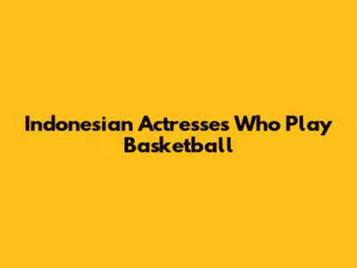 Indonesian Actresses Who Play Basketball