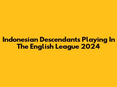 Indonesian Descendants Playing In The English League 2024