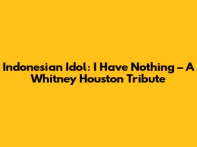 Indonesian Idol: 'I Have Nothing' – A Whitney Houston Tribute