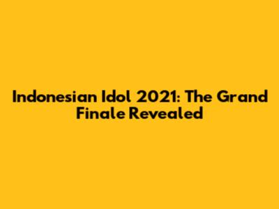 Indonesian Idol 2021: The Grand Finale Revealed