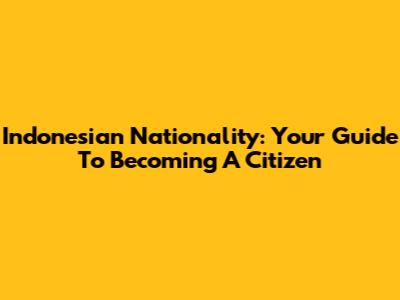 Indonesian Nationality: Your Guide To Becoming A Citizen