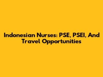 Indonesian Nurses: PSE, PSEI, And Travel Opportunities