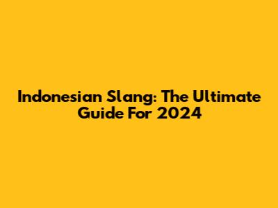 Indonesian Slang: The Ultimate Guide For 2024