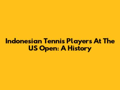 Indonesian Tennis Players At The US Open: A History