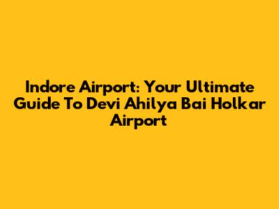 Indore Airport: Your Ultimate Guide To Devi Ahilya Bai Holkar Airport