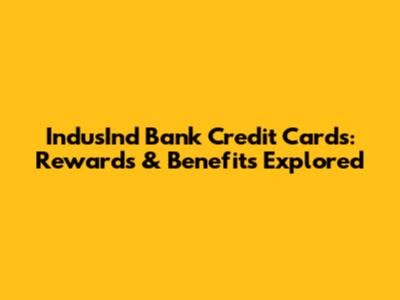 IndusInd Bank Credit Cards: Rewards & Benefits Explored