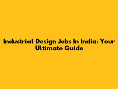 Industrial Design Jobs In India: Your Ultimate Guide