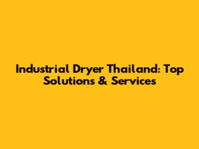 Industrial Dryer Thailand: Top Solutions & Services