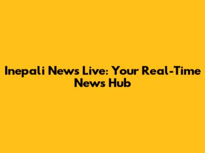Inepali News Live: Your Real-Time News Hub