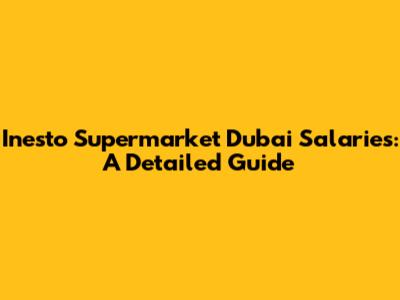 Inesto Supermarket Dubai Salaries: A Detailed Guide