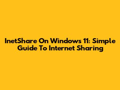 InetShare On Windows 11: Simple Guide To Internet Sharing