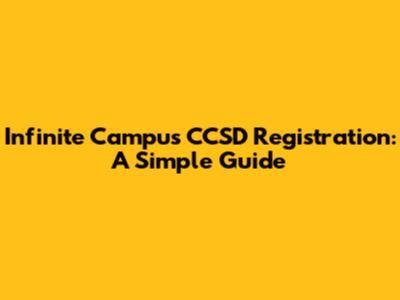 Infinite Campus CCSD Registration: A Simple Guide