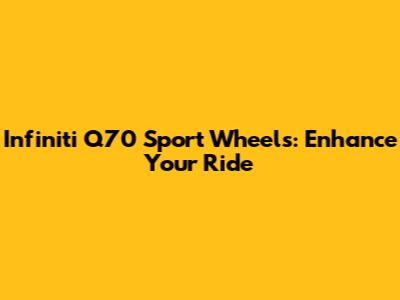 Infiniti Q70 Sport Wheels: Enhance Your Ride